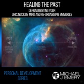 Personal Development Series: Healing the Past - Defragmenting Your Unconscious Mind and Re-Organizing Memories artwork