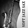 Soft Jazz Sax: The Best Relaxing Instrumental Music, Sexy Songs, Happy Life & Well Being, Chill Out, Smooth Background Instrumental - Jazz Music Zone