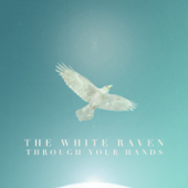 Through Your Hands - The White Raven