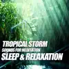 Tropical Storm Sounds for Meditation, Sleep & Relaxation album lyrics, reviews, download