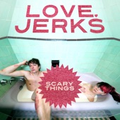 Love, Jerks - Scary Things