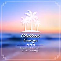 Chillout Lounge, Tropical House & Ibiza Lounge - Chillout Lounge artwork