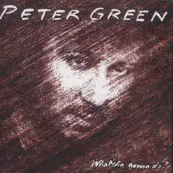 Whatcha Gonna Do? (Bonus Track Edition) - Peter Green