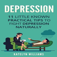 Depression: 11 Little Known Practical Tips to Fight Depression Naturally (Learn to Control & Overcome Depression Naturally and Live a Healthier, Happier Life) (Unabridged)