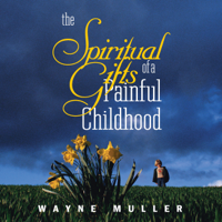 Wayne Muller - Spiritual Gifts of a Painful Childhood artwork