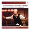 Stravinsky Conducts Stravinsky - The Ballets