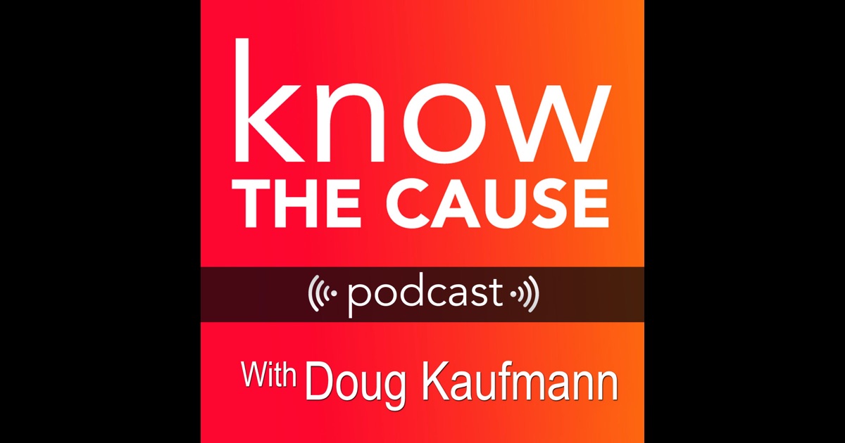 Know The Cause Podcast By Doug Kaufmann On ITunes