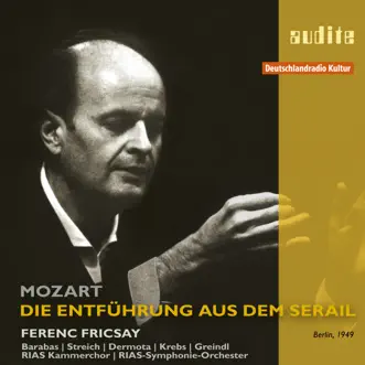 Mozart: Die Entführung aus dem Serail, K. 384 (The Abduction from the Seraglio) by Sari Barabas, Rita Streich, Anton Dermota, Helmut Krebs, Josef Greindl, RIAS Kammerchor, RIAS-Symphonie-Orchester & Ferenc Fricsay album reviews, ratings, credits