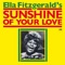 Sunshine of Your Love - Ella Fitzgerald, Ernie Heckscher Big Band & Tommy Flanagan lyrics