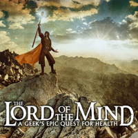 The Lord of the Mind: A Geek's Epic Quest for Health podcast
