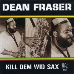 Kill Dem wid Sax: The Ras Collection - Dean Fraser Kill Dem wid Sax: The Ras Collection - Dean Fraser