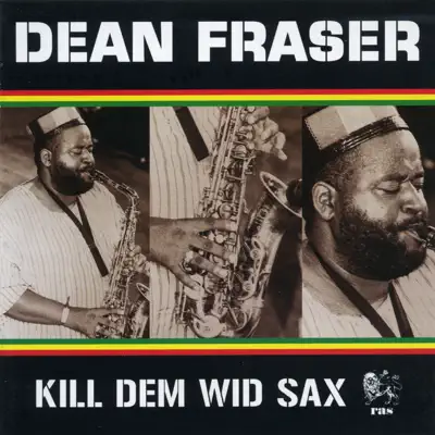 Kill Dem wid Sax: The Ras Collection - Dean Fraser Kill Dem wid Sax: The Ras Collection - Dean Fraser