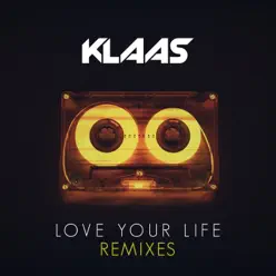 Love Your Life (Remixes) - Single - Klaas Love Your Life (Remixes) - Single - Klaas