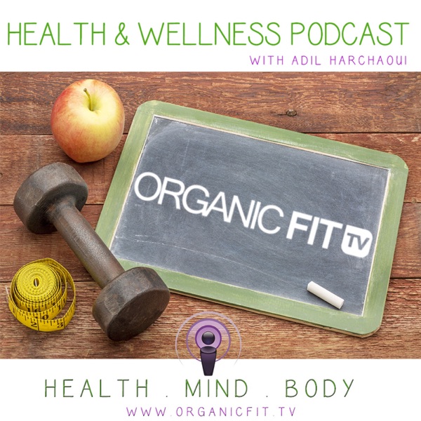 Organic Fit Tv Health & Wellness Podcast With Adil Harchaoui & Brittany Nikkole Thomas - Weight Loss, Fit Lifestyle, Personal