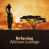 Relaxing African Lounge: Exotic Nature Sounds and Ethnic Drums, African Dreams & Tribal Chill artwork