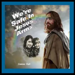 We're Safe in Jesus Arms - Connie Hall We're Safe in Jesus Arms - Connie Hall