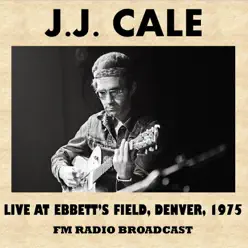 Live at Ebbett's Field, Denver, 1975 (FM Radio Broadcast) - J.j. Cale