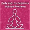 Daily Yoga for Beginners: Spiritual Moments, Zen Meditation Music, Poses for Strength, Calming Water, Relaxation & Flexibility album lyrics, reviews, download