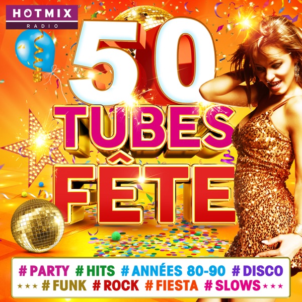 50 Tubes Fête #Party #Hits #Années 80-90 #Disco #Funk #Rock #Fiesta #Slows (by Hotmixradio) - Multi-interprètes