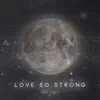 Love So Strong - Single album lyrics, reviews, download