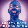 Pretty Boys Dragon Show - EP album lyrics, reviews, download