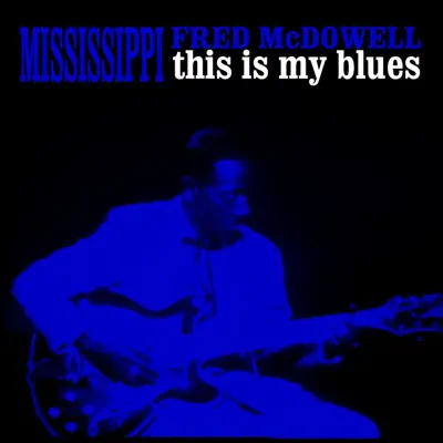 This Is My Blues - Mississippi Fred McDowell