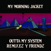 My Morning Jacket - Outta My System (Alternate Universe Remix)