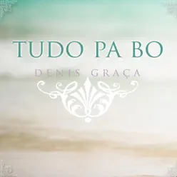 Tudo Pa Bo - Single - Denis Graça Tudo Pa Bo - Single - Denis Graça