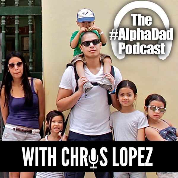 The #AlphaDad Podcast with Chris Lopez cover
