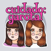 cuidado: garota! podcast