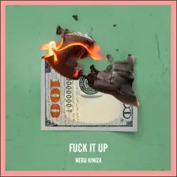 Fuck It Up - Single - Nebu Kiniza Fuck It Up - Single - Nebu Kiniza