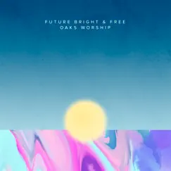 Future Bright & Free by Oaks Worship album reviews, ratings, credits
