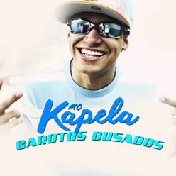 Garotos Ousados - Single - MC Kapela Garotos Ousados - Single - MC Kapela