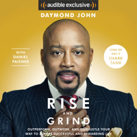 Daymond John & Daniel Paisner - Rise and Grind: Out-Perform, Out-Work, and Out-Hustle Your Way to a More Successful and Rewarding Life (Unabridged) artwork