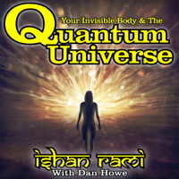 Dan Howe & Ishan Rami - Your Invisible Body & the Quantum Universe (Unabridged) artwork