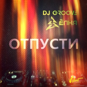 DJ Groove Отпусти (feat. Ёлка)