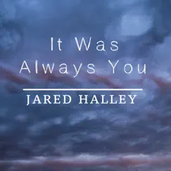 It Was Always You - Single by Jared Halley album reviews, ratings, credits