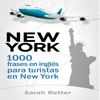 New York: 1000 Frases en Ingles para Turistas en New York: Las frases de viaje más útiles en inglés para Hispano parlantes en New York (Unabridged) - Sarah Retter