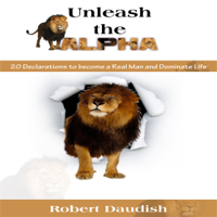 Robert Daudish - Unleash the Alpha: 20 Declarations to Be a Real Man and Dominate Life (Unabridged) artwork