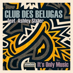 Club des Belugas - It's Only Music (feat. Ashley Slater)