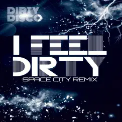 I Feel Dirty (Space City Remix) Song Lyrics