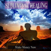 Make Money Now Subliminal Music For the Mind and Spirit - Subliminal Healing Group