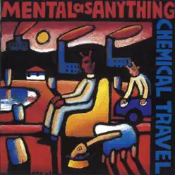 Chemical Travel - Mental As Anything