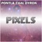Ponti Caal Dyron - Pixels - Ponti & CAAL DYRON lyrics