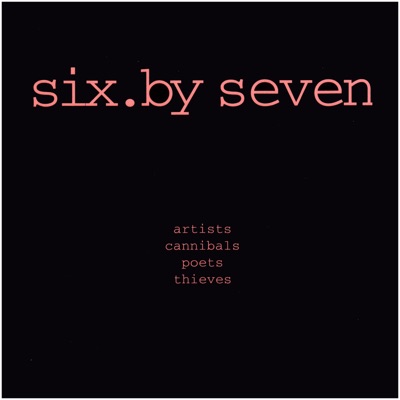 Artists, Cannibals, Poets Thieves - Six By Seven