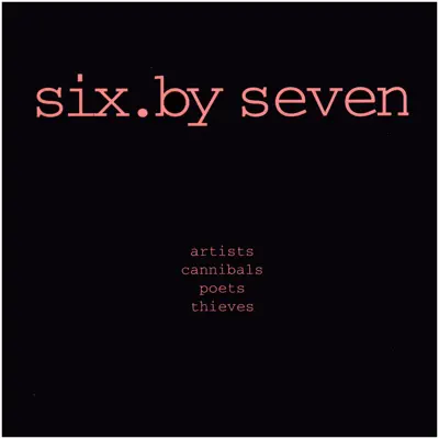 Artists, Cannibals, Poets Thieves - Six By Seven