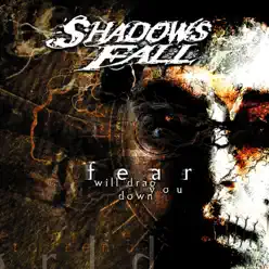 Fear Will Drag You Down - Shadows Fall