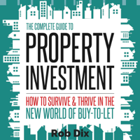 Rob Dix - The Complete Guide to Property Investment: How to Survive and Thrive in the New World of Buy-to-Let (Unabridged) artwork