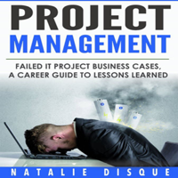 Natalie Disque - Project Management: Failed IT Project Business Cases: A Career Guide to Lessons Learned (Unabridged) artwork