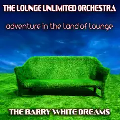 Adventure in the Land of Lounge (The Barry White Dreams) by The Lounge Unlimited Orchestra album reviews, ratings, credits